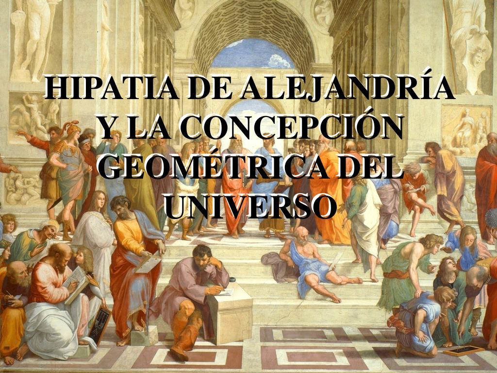 PPT - HIPATIA DE ALEJANDRÍA Y LA CONCEPCIÓN GEOMÉTRICA DEL UNIVERSO