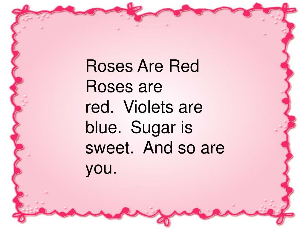 PPT Roses Are Red Roses are red. Violets are blue. Sugar is sweet. And so are you. PowerPoint