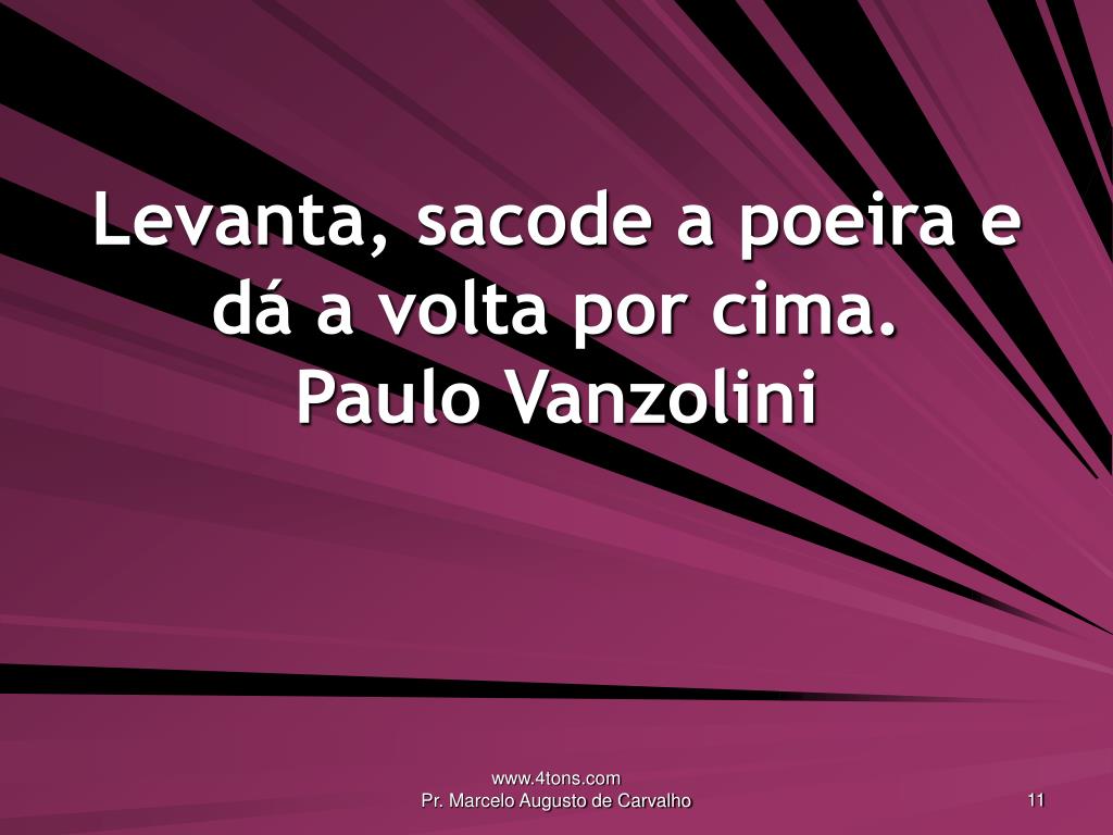 Levanta, sacode a poeira e dá a volta por cima