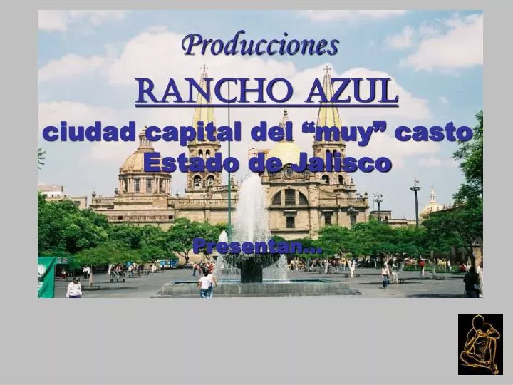 PPT - Producciones Rancho Azul ciudad capital del “muy” casto Estado de ...