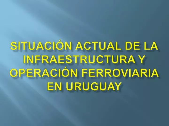 situaci n actual de la infraestructura y operaci n ferroviaria en uruguay n.