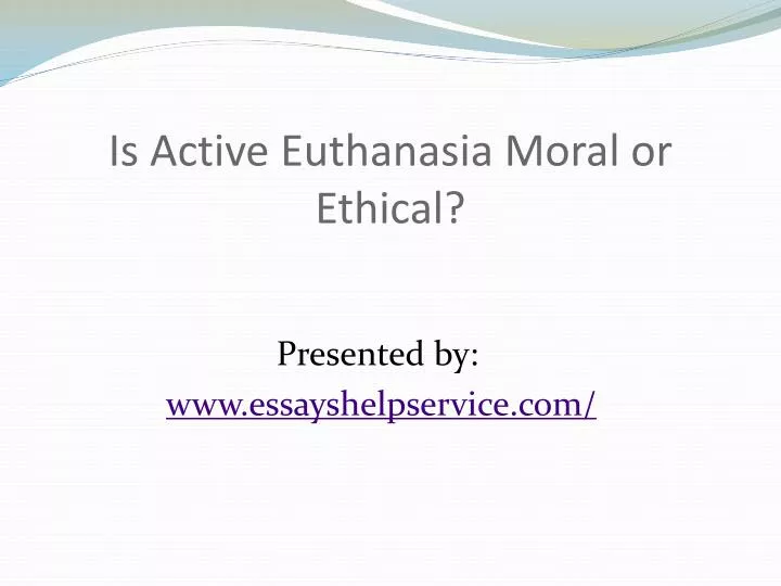euthanasia moral ethical Ethics and euthanasia: natural law philosophy and latent being can make, there is clearly a need to provide a moral justification for this intervention. euthanasia moral ethical Ethics and euthanasia: natural law philosophy and latent being can make, there is clearly a need to provide a moral justification for this intervention.