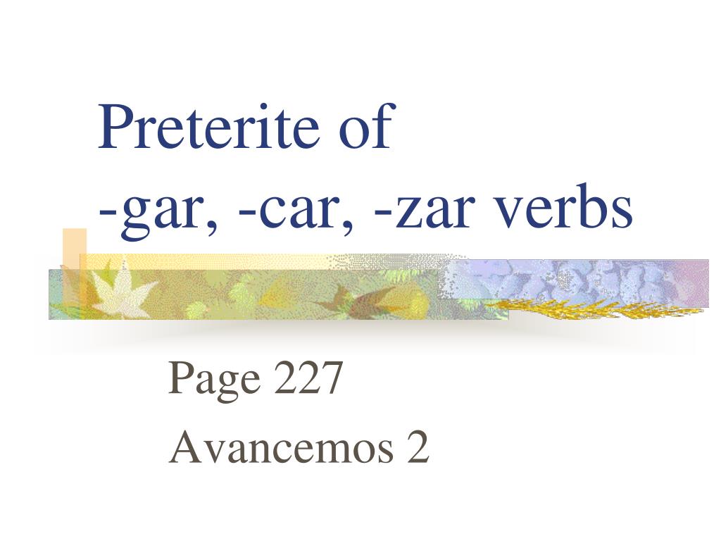 Ppt Preterite Of Gar Car Zar Verbs Powerpoint Presentation Free Download Id