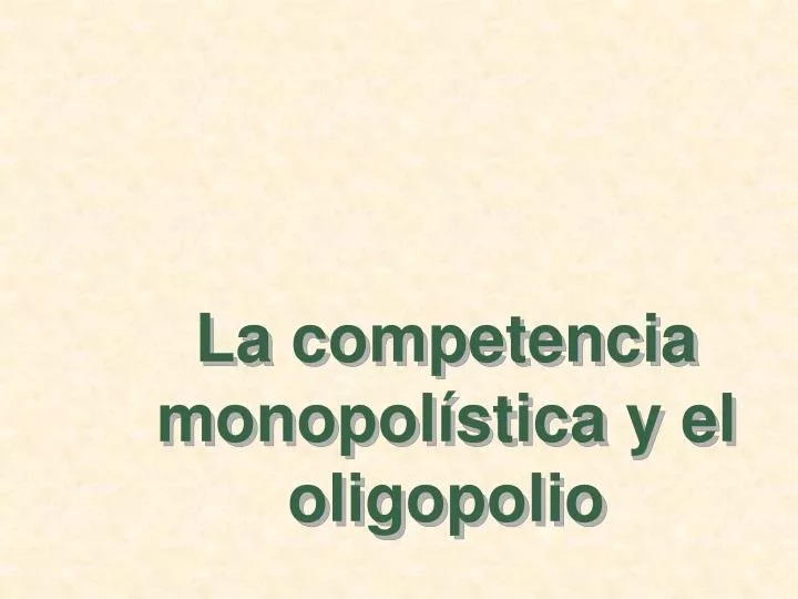 la competencia monopol stica y el oligopolio n.