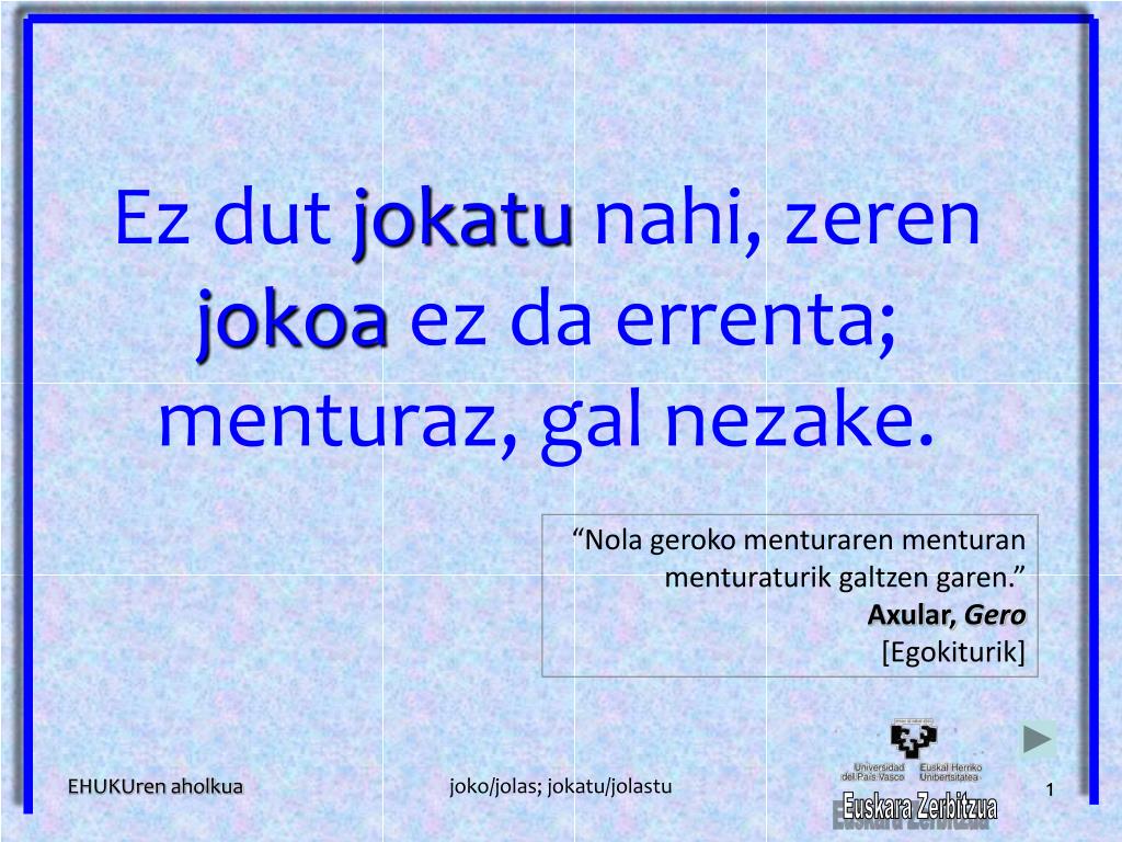 PPT - Ez dut jokatu nahi, zeren jokoa ez da errenta; menturaz, gal