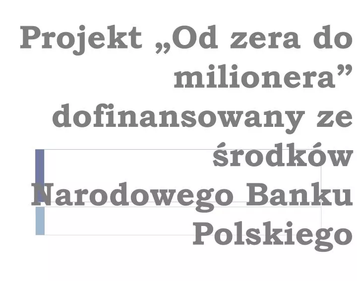 projekt od zera do milionera dofinansowany ze rodk w narodowego banku polskiego n.