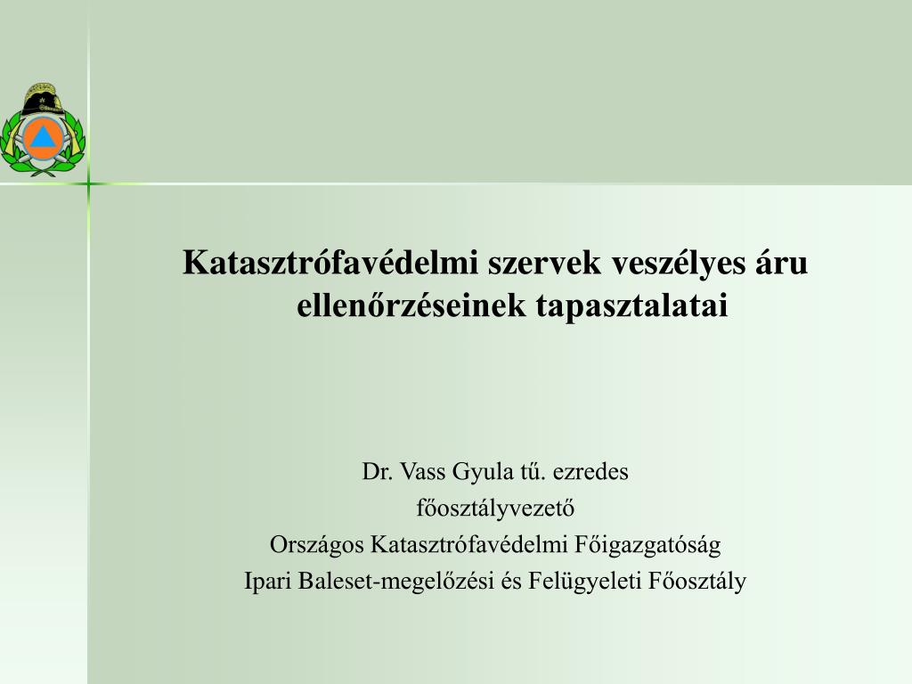 PPT - Katasztrófavédelmi szervek veszélyes áru ellenőrzéseinek  tapasztalatai Dr. Vass Gyula tű. ezredes PowerPoint Presentation -  ID:5063757