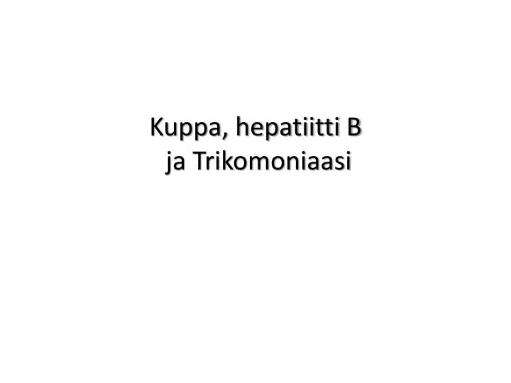 PPT - Kuppa, Hepatiitti B Ja Trikomoniaasi PowerPoint Presentation ...