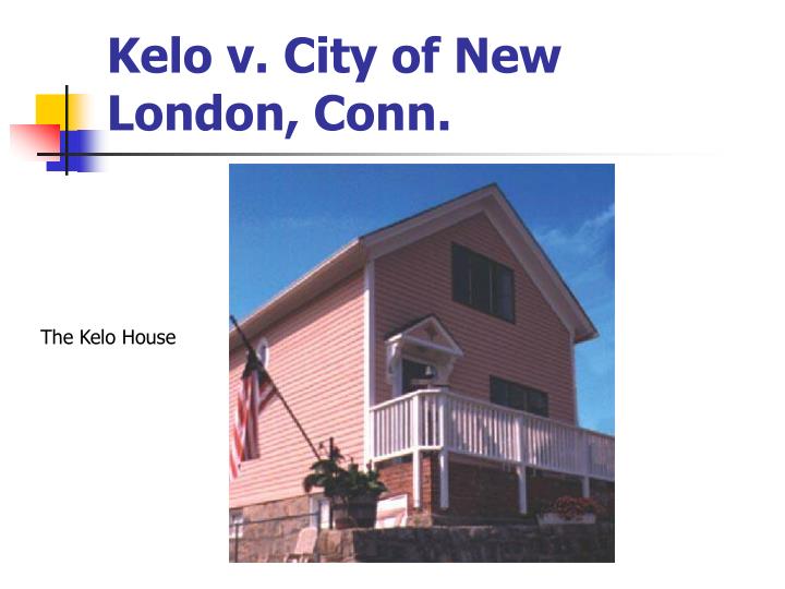 kelo vs city of new london Susette kelo dreamed of owning a home that looked out over the water she purchased and lovingly restored her little pink house where the thames river meets the long. kelo vs city of new london Susette kelo dreamed of owning a home that looked out over the water she purchased and lovingly restored her little pink house where the thames river meets the long.