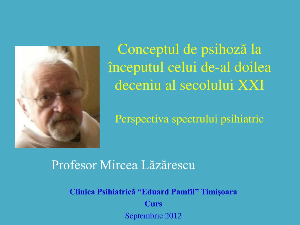 PPT - Profesor Mircea Lăzărescu Clinica Psihiatrică “Eduard Pamfil”  Timişoara Curs Septembrie 2012 PowerPoint Presentation - ID:5080110
