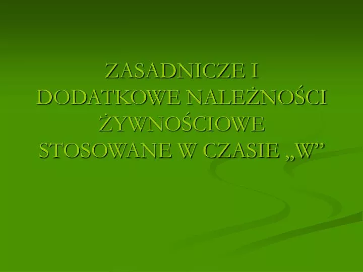 PPT - ZASADNICZE I DODATKOWE NALEŻNOŚCI ŻYWNOŚCIOWE STOSOWANE W CZASIE ...