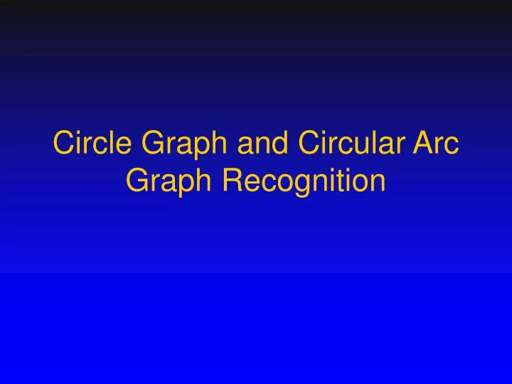 PPT Circle Graph and Circular Arc Graph Recognition PowerPoint
