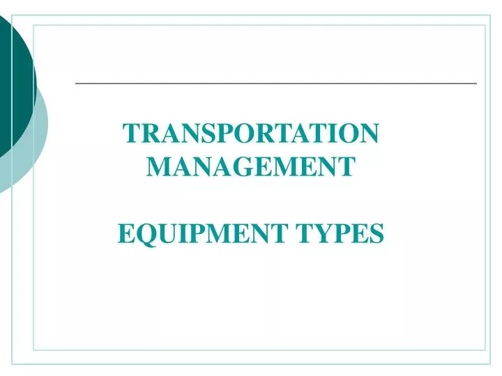 PPT TRANSPORTATION MANAGEMENT EQUIPMENT TYPES PowerPoint Presentation