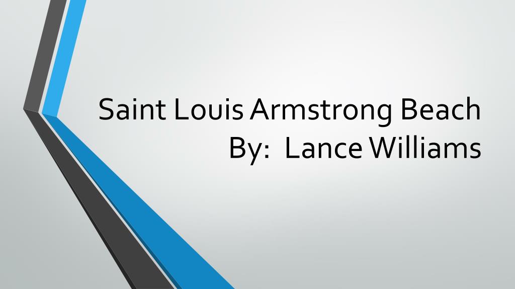 PPT - Saint Louis Armstrong Beach By: Lance Williams PowerPoint  Presentation - ID:5103147