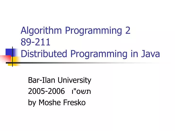 PPT - Algorithm Programming 2 89-211 Distributed Programming in Java ...