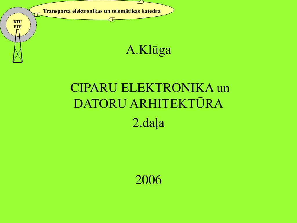 PPT - A.Klūga CIPARU ELEKTRONIKA un DATORU ARHITEKTŪRA 2 .daļa 2006  PowerPoint Presentation - ID:5134924