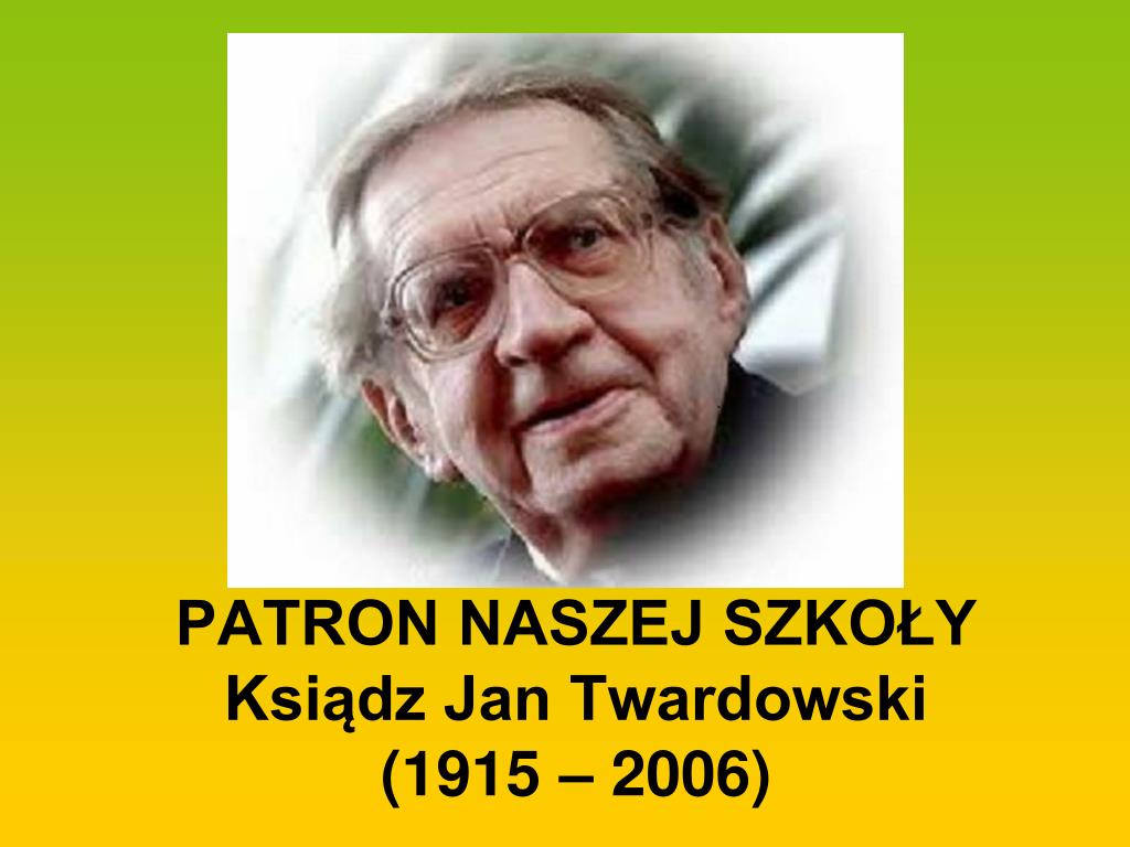 PPT - PATRON NASZEJ SZKOŁY Ksiądz Jan Twardowski (1915 – 2006 ...