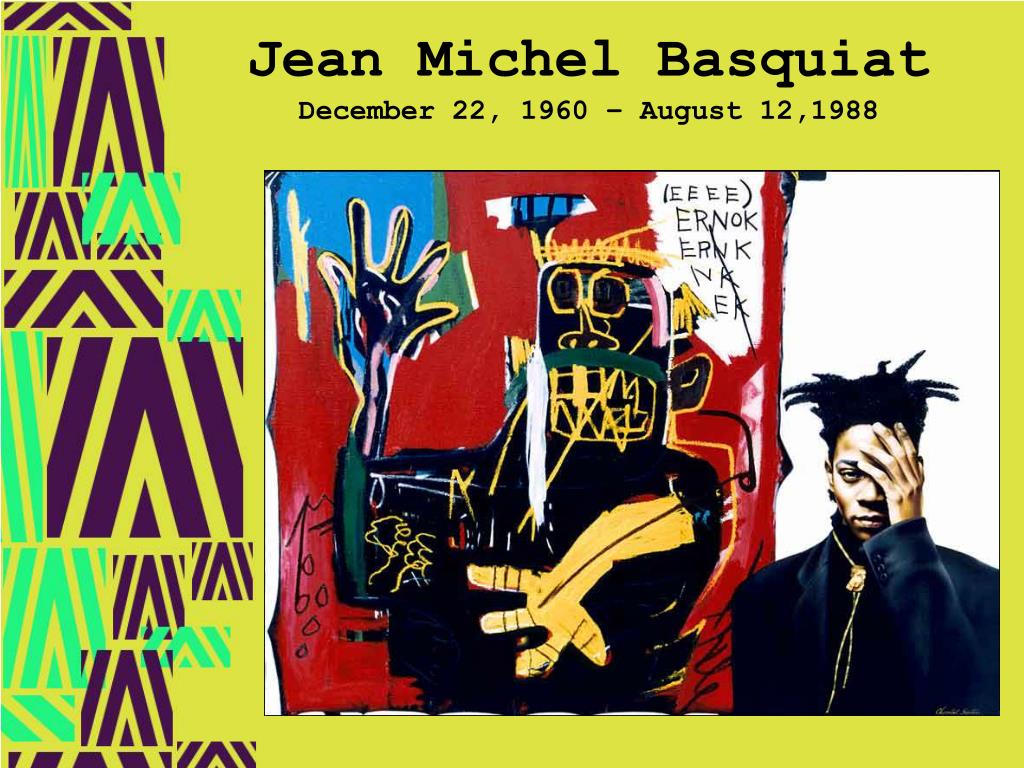 PPT - Jean Michel Basquiat December 22, 1960 – August 12,1988 PowerPoint  Presentation - ID:5152521