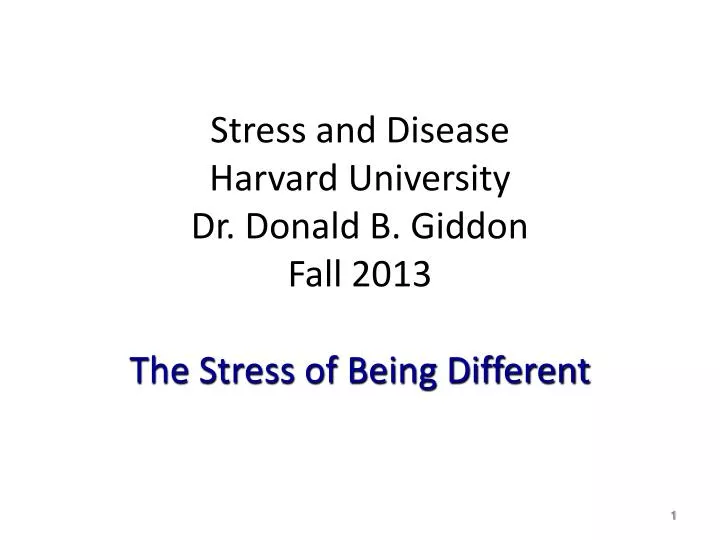 stress and disease harvard university dr donald b giddon fall 2013 the stress of being different n.