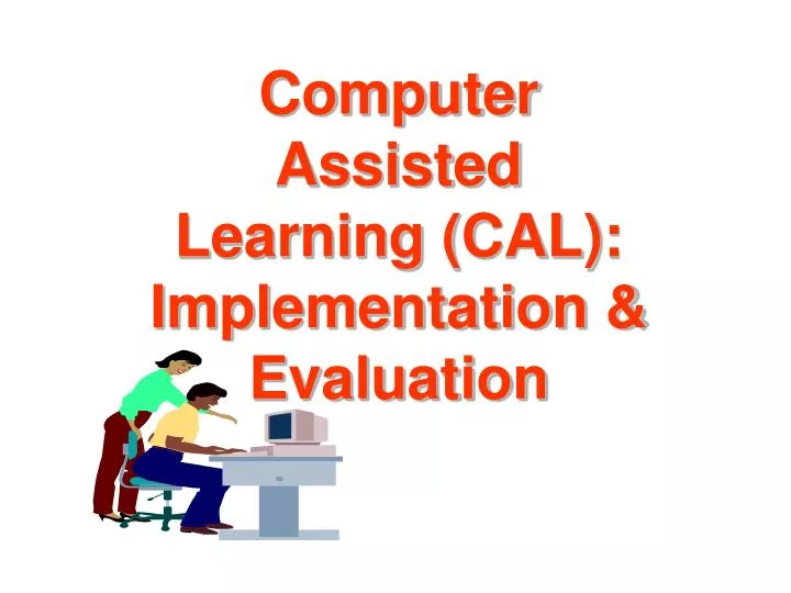 PPT - Computer Assisted Learning (CAL): Implementation & Evaluation ...