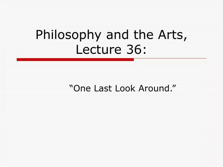 philosophy and the arts lecture 36 n.