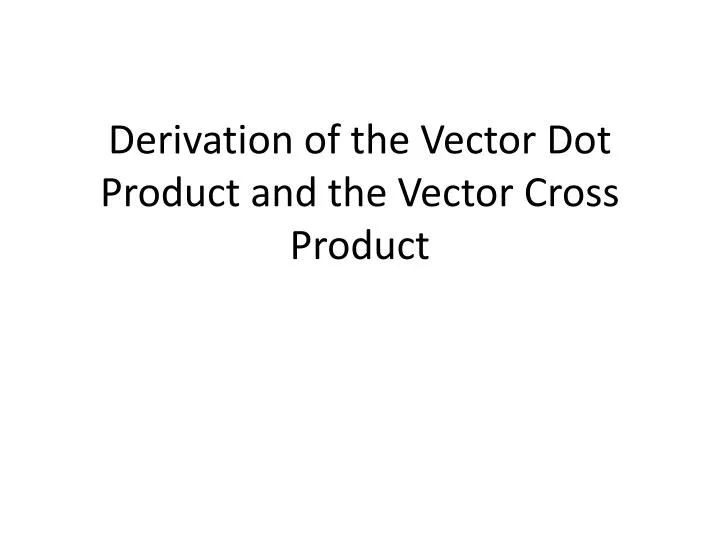 derivation of the vector dot product and the vector cross product n.
