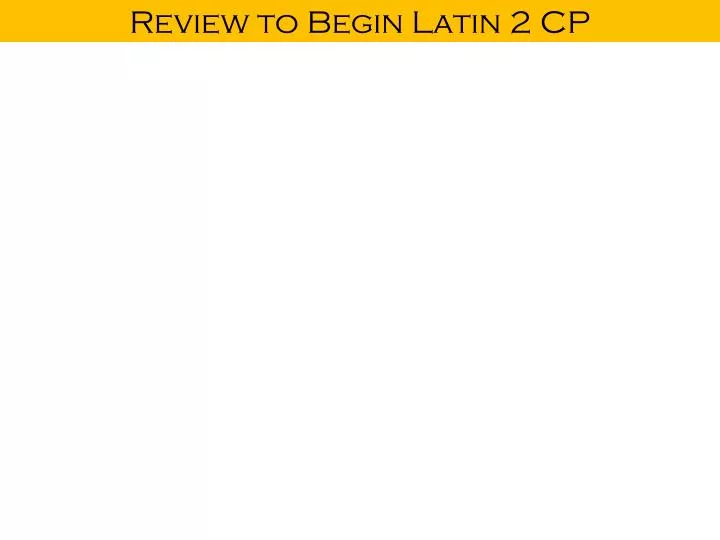 review to begin latin 2 cp n.