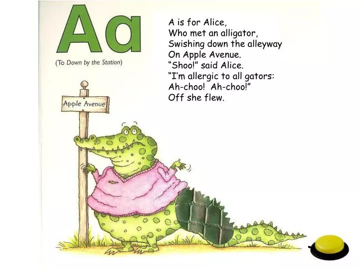 PPT - A is for Alice, Who met an alligator, Swishing down the alleyway ...