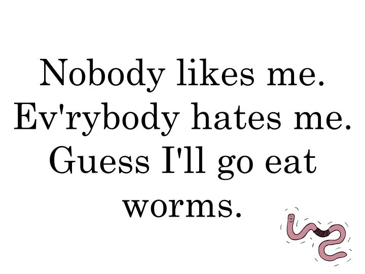 Nobody Likes Me Everybody Hates Me Lyrics PPT - Nobody Likes Me PowerPoint Presentation - ID:5181477