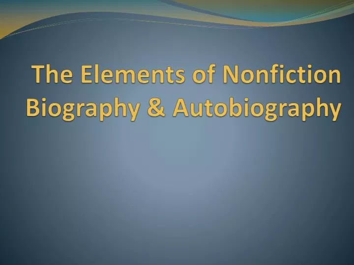 PPT - The Elements of Nonfiction Biography & Autobiography ...