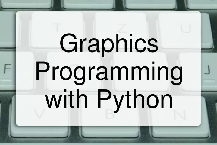 PPT - Graphics Programming with Python PowerPoint Presentation, free ...