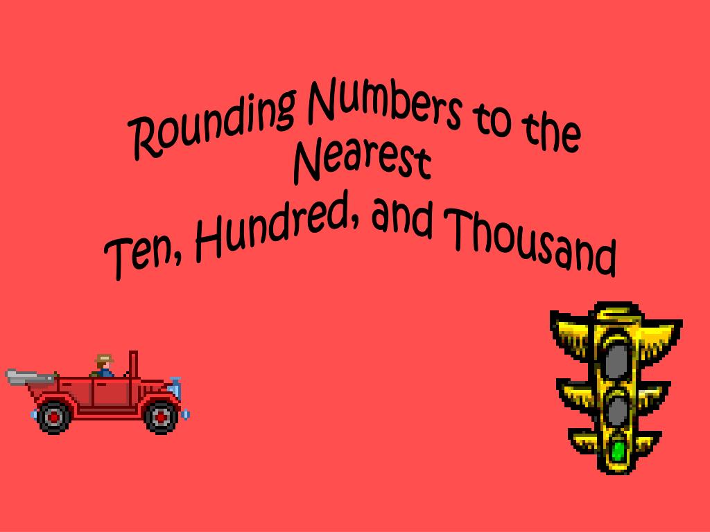 PPT - Rounding Numbers to the Nearest Ten, Hundred, and Thousand