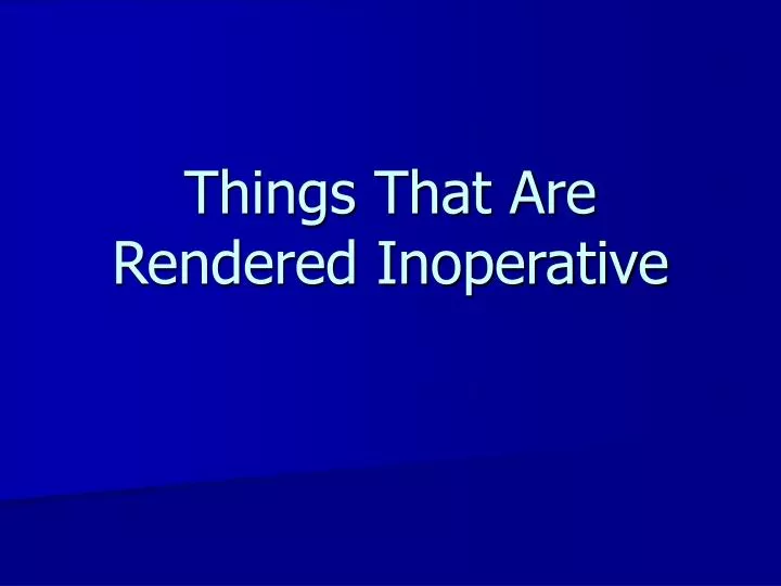 things that are rendered inoperative n.