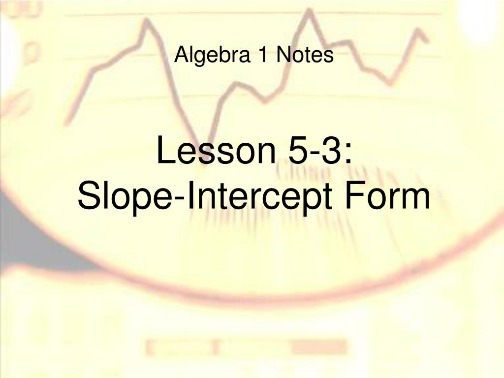 PPT - Algebra 1 Notes Lesson 5-3: Slope-Intercept Form PowerPoint ...