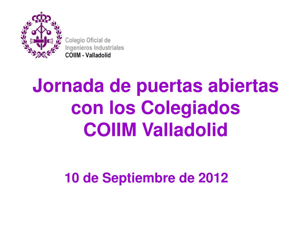 PPT - Jornada de puertas abiertas con los Colegiados COIIM Valladolid  PowerPoint Presentation - ID:5248623