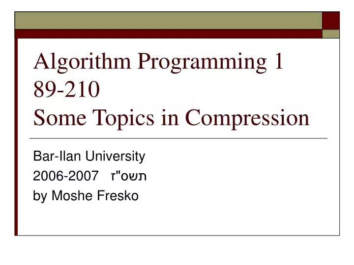 PPT - Algorithm Programming 1 89-210 Some Topics in Compression