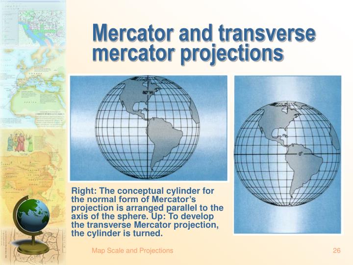 mercator projection The transverse mercator map projection is an adaptation of the standard mercator projection the transverse version is widely used in national and international mapping systems around the world, including the utm. mercator projection The transverse mercator map projection is an adaptation of the standard mercator projection the transverse version is widely used in national and international mapping systems around the world, including the utm.