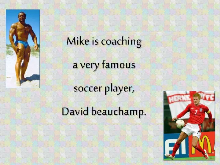 mike is coaching a very famous soccer player david beauchamp n.