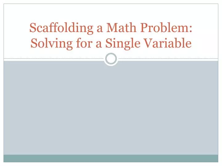 PPT - Scaffolding a Math Problem: Solving for a Single Variable ...