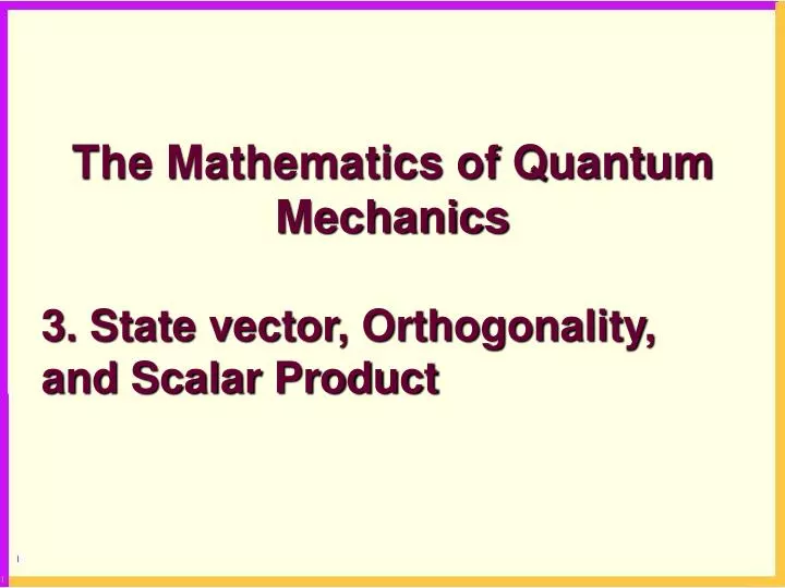PPT - The Mathematics of Quantum Mechanics 3. State vector ...
