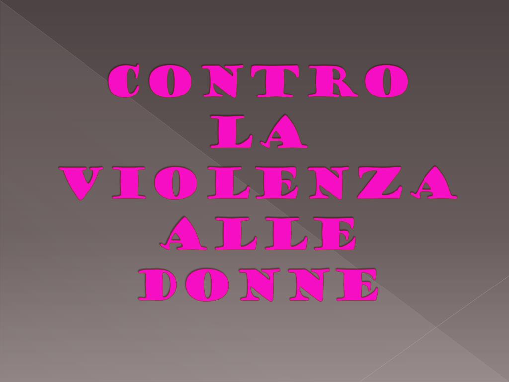 Tema Sulla Violenza Sulle Donne Scuola Media PPT - CONTRO LA VIOLENZA ALLE DONNE PowerPoint Presentation, free