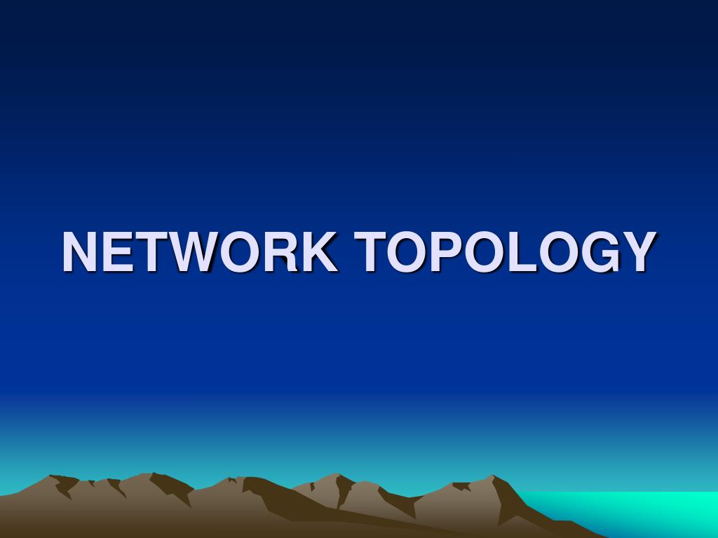 PPT - NETWORK TOPOLOGY PowerPoint Presentation, free download - ID:5316667 PPT - NETWORK TOPOLOGY PowerPoint Presentation, free download - ID:5316667