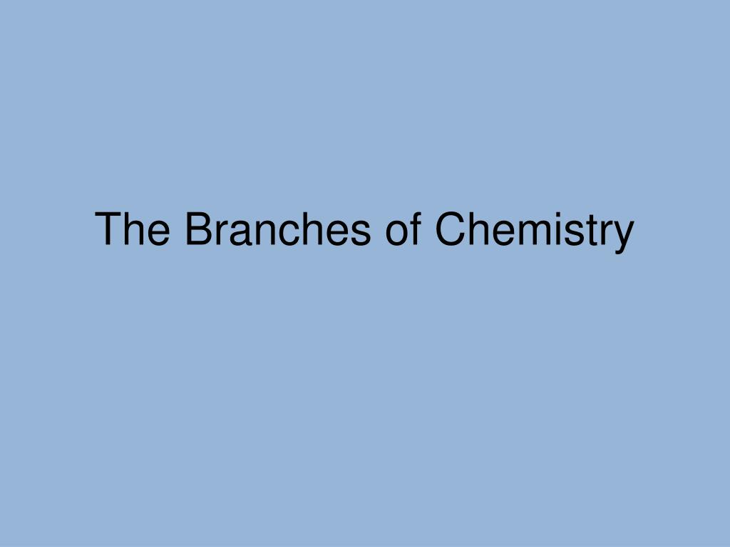 PPT - The Branches of Chemistry PowerPoint Presentation, free download ...