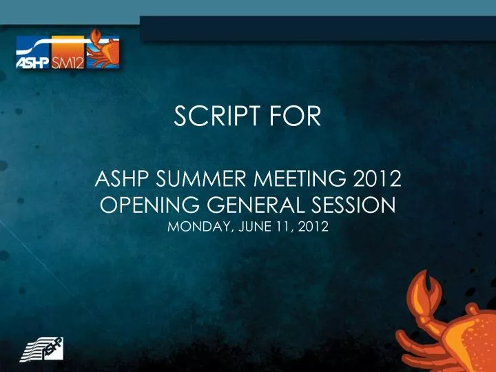 PPT SCRIPT FOR ASHP SUMMER MEETING 2012 OPENING GENERAL SESSION