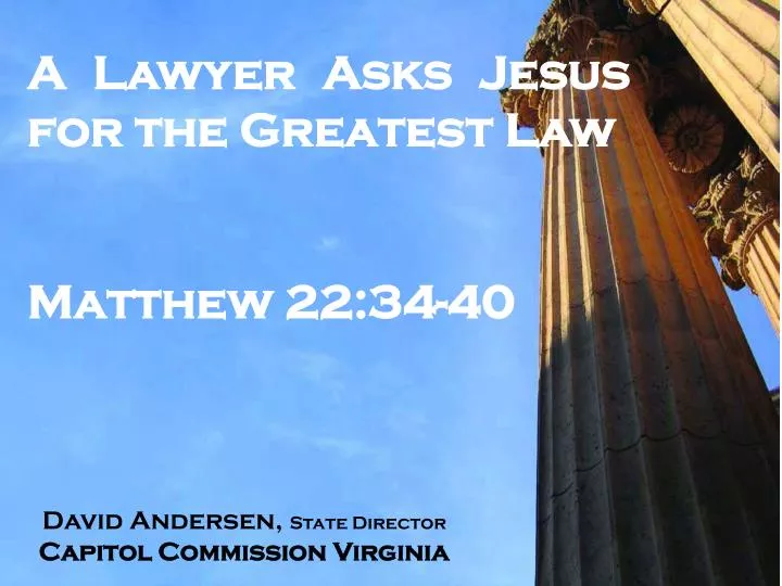 PPT - A Lawyer Asks Jesus for the Greatest Law Matthew 22:34-40 ...