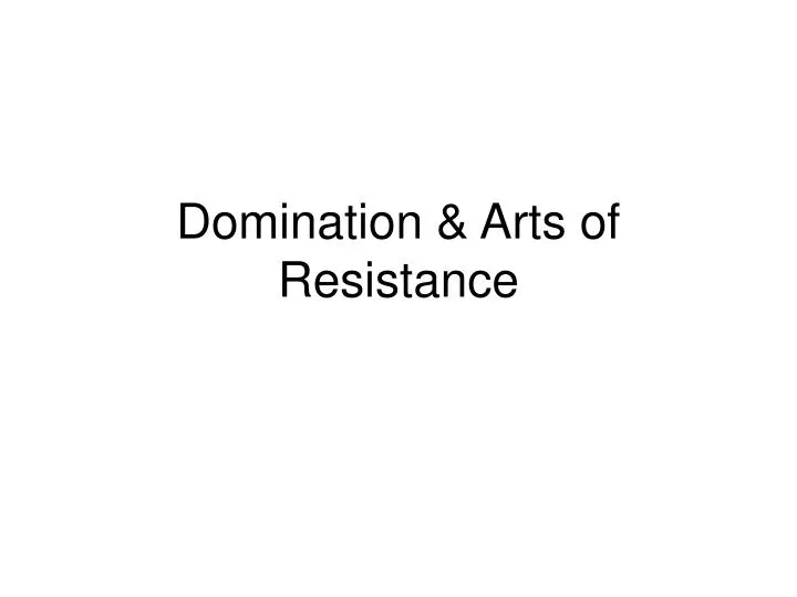 PPT - Domination & Arts of Resistance PowerPoint Presentation, free  download - ID:5344275