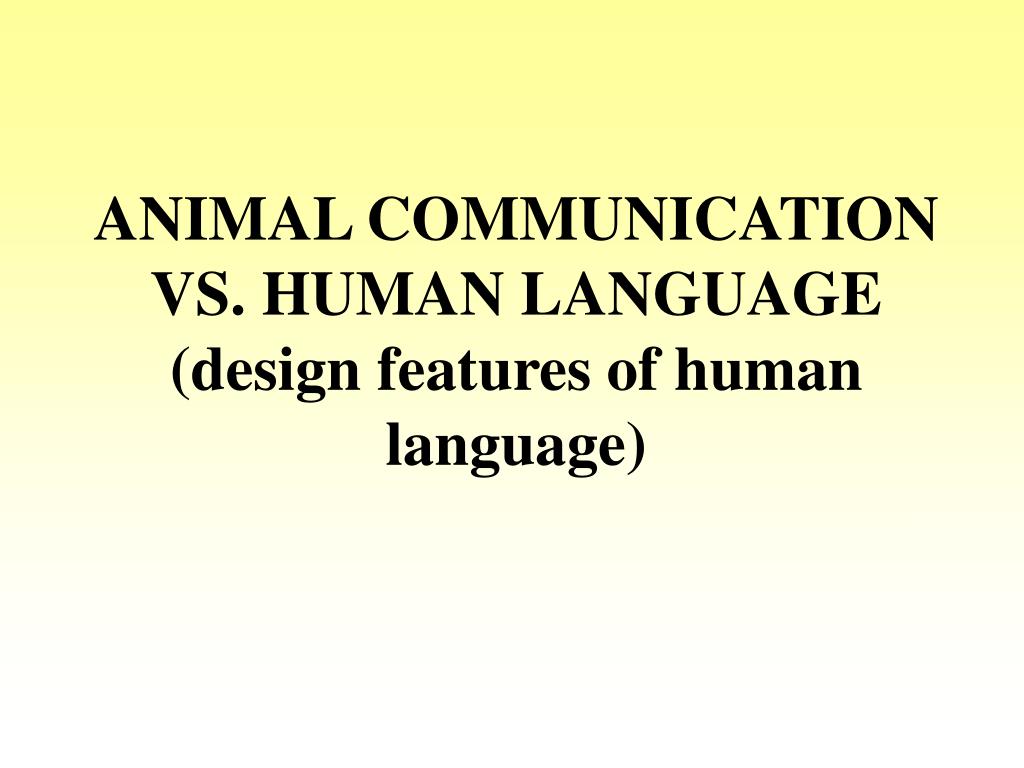 PPT - ANIMAL COMMUNICATION VS. HUMAN LANGUAGE (design features of human language) PowerPoint Presentation - ID:5348759 PPT - ANIMAL COMMUNICATION VS. HUMAN LANGUAGE (design features of human language) PowerPoint Presentation - ID:5348759