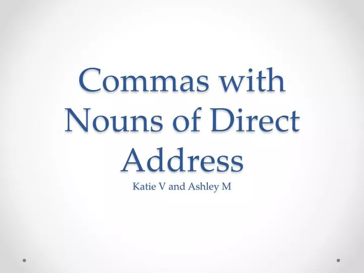 PPT Commas With Nouns Of Direct Address Katie V And Ashley M PowerPoint Presentation ID 5356549