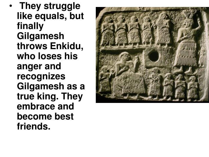 the epic of gilgamesh values Get an answer for 'what values was the epic of gilgamesh (the flood story) meant to impress upon the audience' and find homework help for other the epic of gilgamesh questions at enotes. the epic of gilgamesh values Get an answer for 'what values was the epic of gilgamesh (the flood story) meant to impress upon the audience' and find homework help for other the epic of gilgamesh questions at enotes.