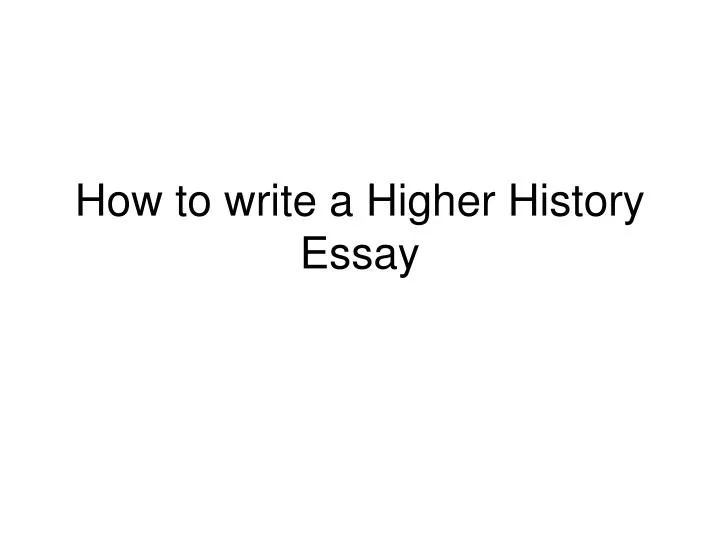 PPT How to write a Higher History Essay PowerPoint Presentation, free